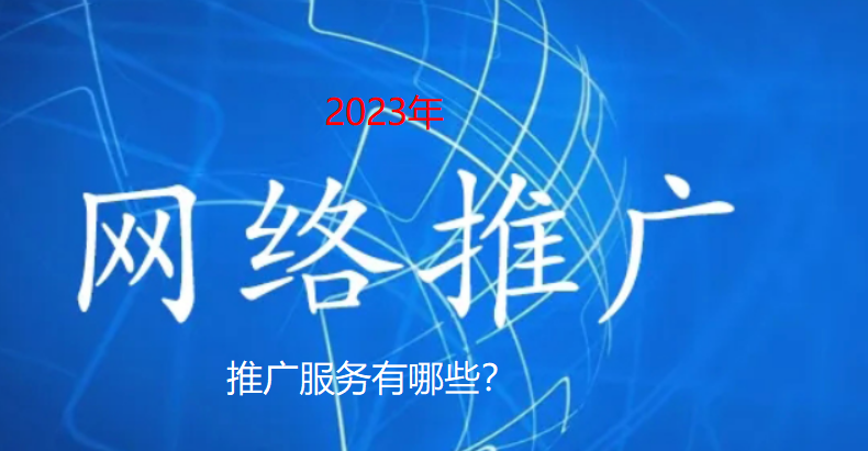2023網(wǎng)絡推廣服務有哪些